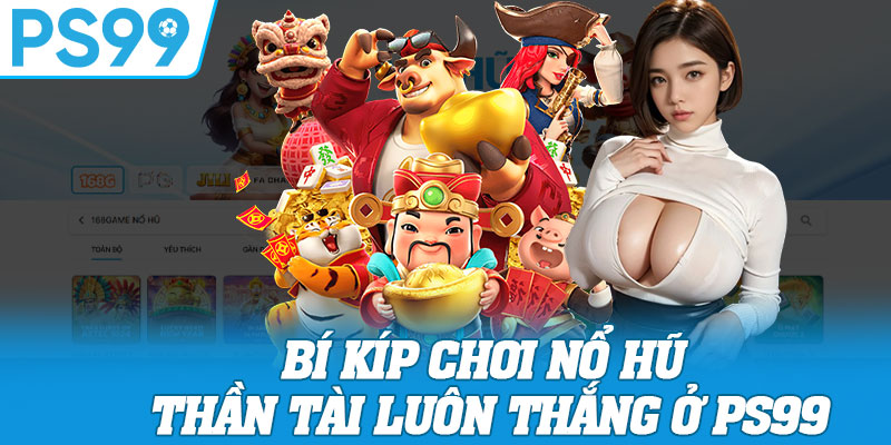 Bí Kíp Chơi Nổ Hũ Thần Tài Luôn Thắng Ở PS99