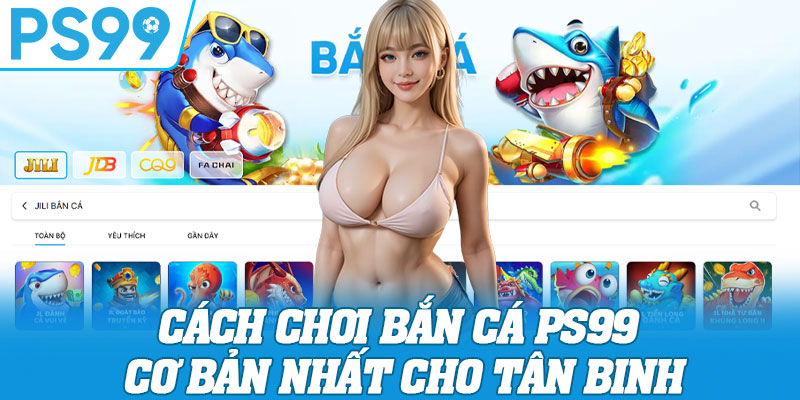 Cách chơi bắn cá PS99 cơ bản nhất cho tân binh