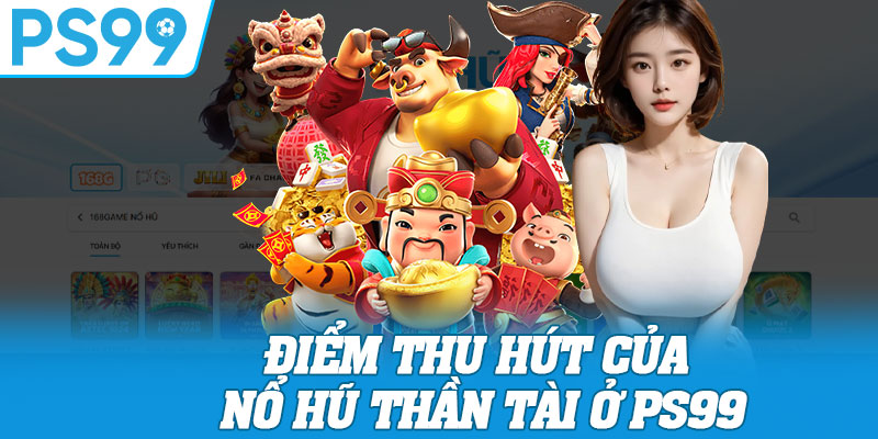 Điểm Thu Hút Của Nổ Hũ Thần Tài Ở PS99