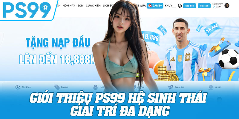 Giới thiệu PS99 hệ sinh thái giải trí đa dạng