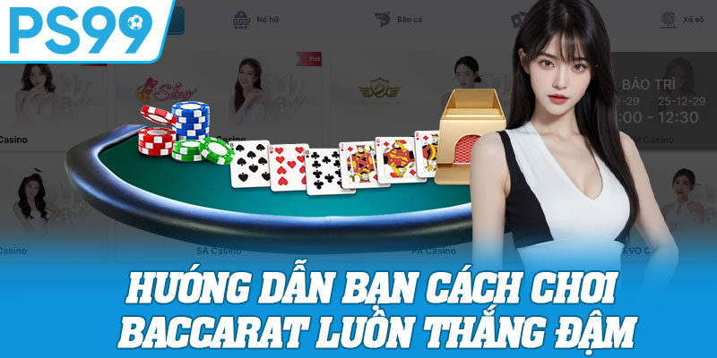 Hướng Dẫn Bạn Cách Chơi Baccarat Luôn Thắng Đậm