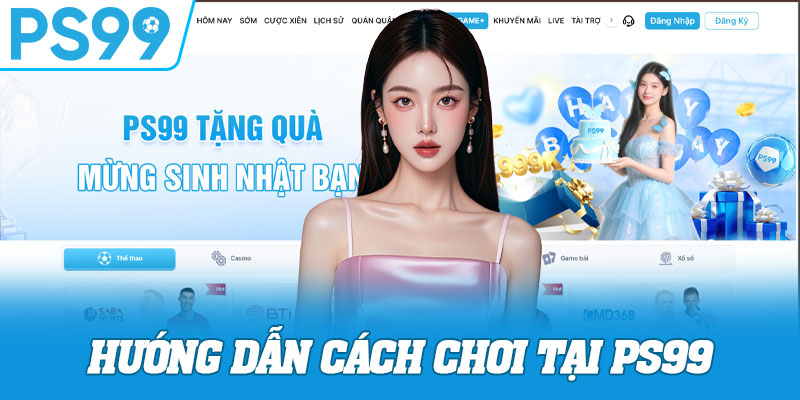 Hướng Dẫn Cách Chơi Tại PS99
