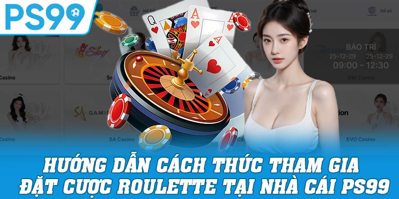 Hướng Dẫn Cách Thức Tham Gia Đặt Cược Roulette Tại Nhà Cái PS99
