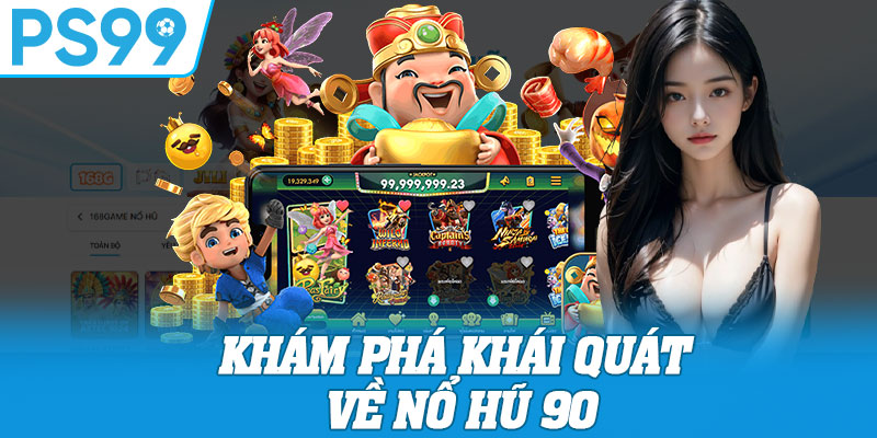 Khám Phá Khái Quát Về Nổ Hũ 90