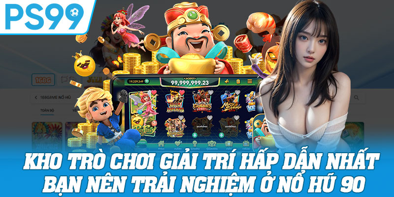 Kho Trò Chơi Giải Trí Hấp Dẫn Nhất Bạn Nên Trải Nghiệm Ở Nổ Hũ 90