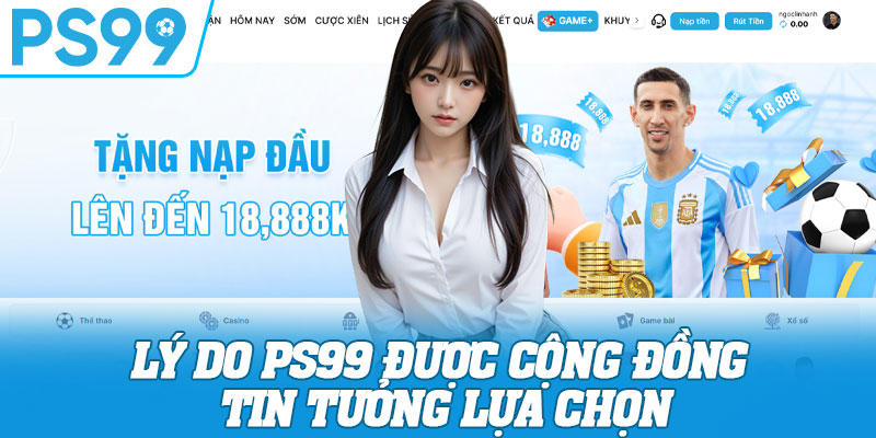 Lý do PS99 được cộng đồng tin tưởng lựa chọn