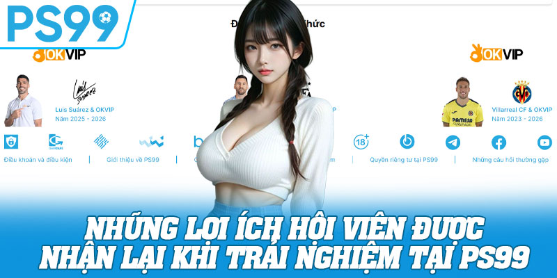 Những lợi ích hội viên được nhận lại khi trải nghiệm tại PS99 