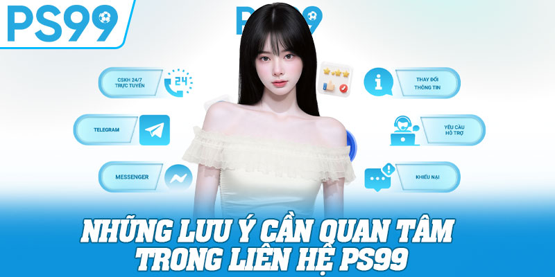 Những lưu ý cần quan tâm trong liên hệ PS99