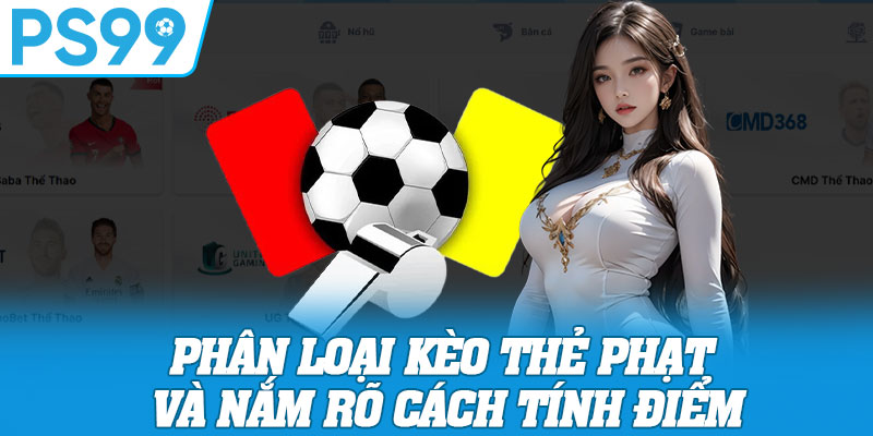 Phân Loại Kèo Thẻ Phạt Và Nắm Rõ Cách Tính Điểm