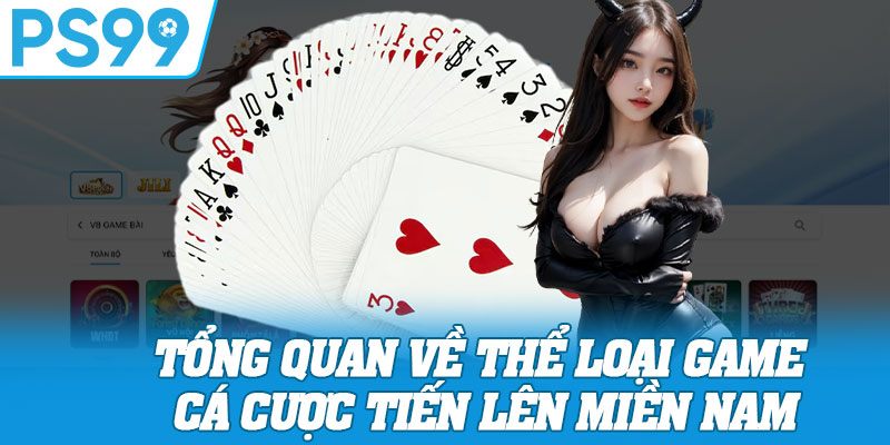 Tổng Quan Về Thể Loại Game Cá Cược Tiến Lên Miền Nam
