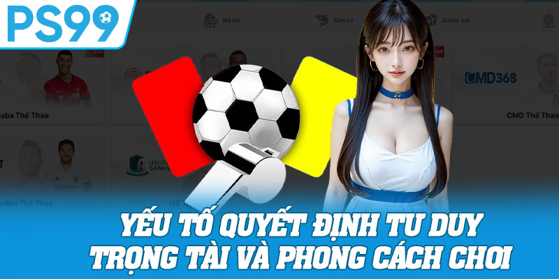 Yếu Tố Quyết Định Tư Duy Trọng Tài Và Phong Cách Chơi