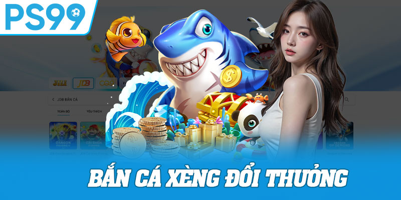 Bắn Cá Xèng Đổi Thưởng